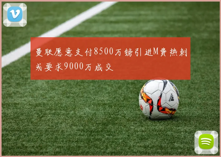 曼联愿意支付8500万镑引进M费热刺或要求9000万成交