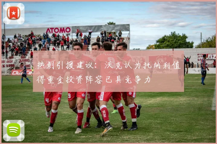 热刺引援建议：沃克认为托纳利值得重金投资阵容已具竞争力